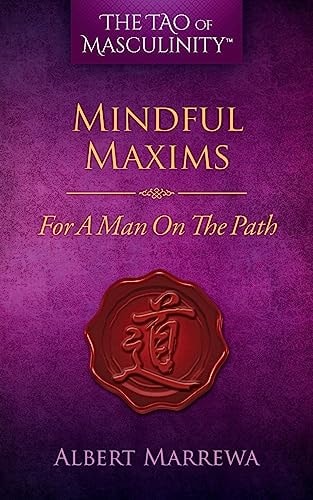 The Tao of Masculinity Mindful Maxims For A Man On The Path