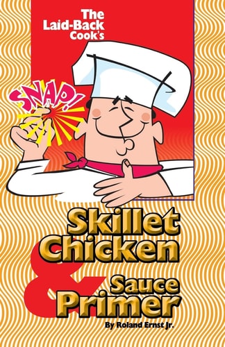 The Laid-Back Cook's Skillet Chicken and Sauce Primer