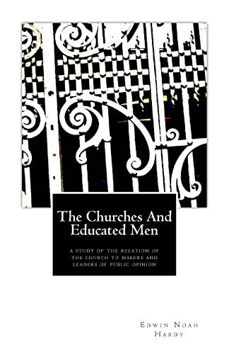 The Churches and Educated Men A Study Of The Relation Of The Church To Makers and Leaders Of Public Opinion