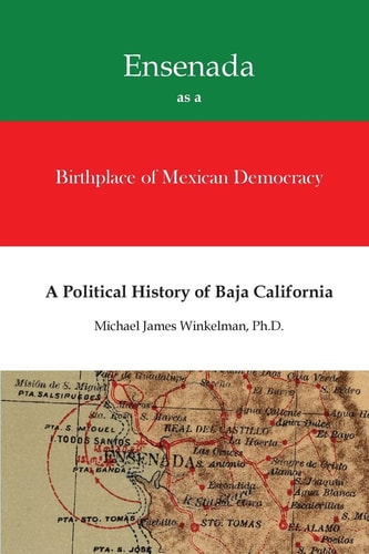 Ensenada as a Birthplace of Mexican Democracy A Political History of Baja California