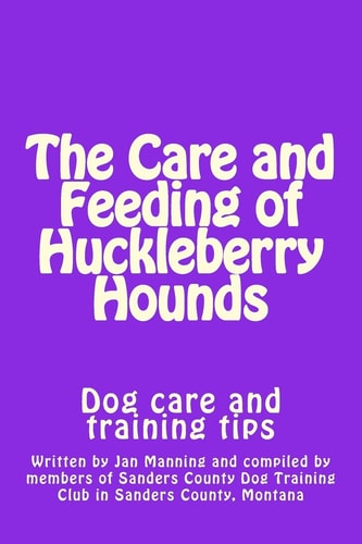 The Care and Feeding of Huckleberry Hounds Dog Care and Training Tips