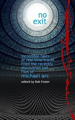 No Exit Incredible Tales Of Real Time Travel From The Recently Discovered Lost Files Of Michael Arc - Edited by Rob Foster