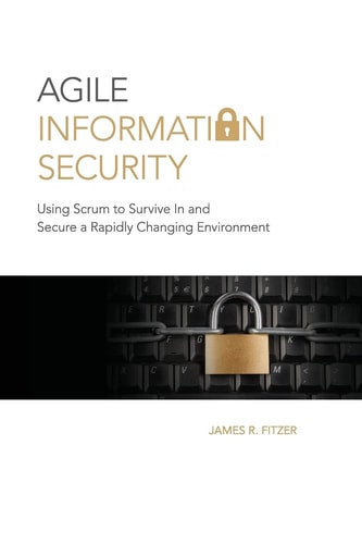Agile Information Security Using Scrum to Survive in and Secure a Rapidly Changing Environment