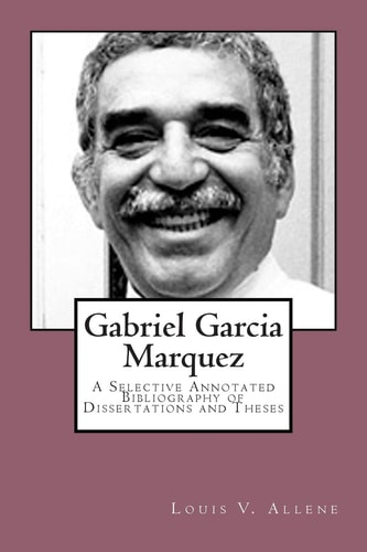 Gabriel Garcia Marquez A Selective Annotated Bibliography of Dissertations and Theses