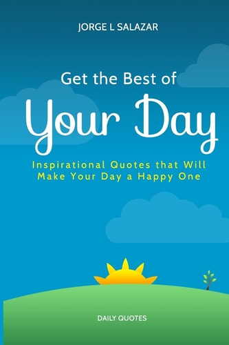 Get The Best Of Your Day Insperational Quotes That Will Make Your Day A Happy One