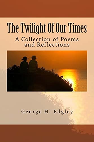 The Twilight Of Our Times A Collection of Poems and Reflections