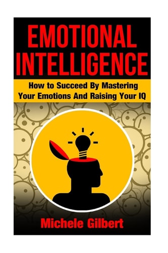 Emotional Intellengence How to Succeed By Mastering Your Emotions And Raising Your IQ