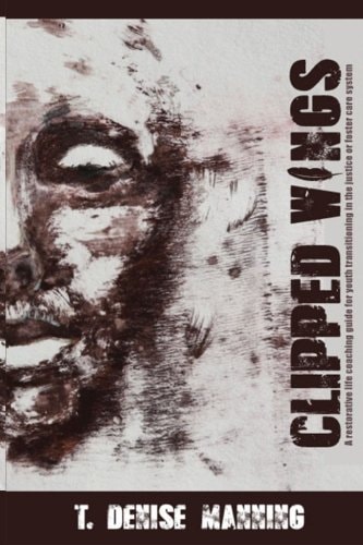 Clipped Wings A Restorative Life Coaching Guide for Youth Transitioning in the Justice Or Foster Care System.