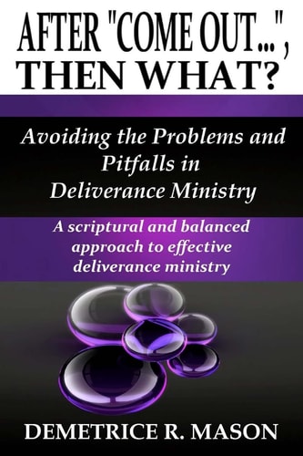 After "Come Out...", Then What? Avoiding the Problems and Pitfalls in Deliverance Ministry