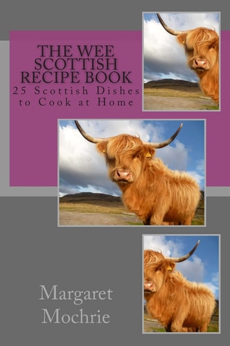 The Wee Scottish Recipe Book 25 Scottish Dishes to Cook at Home