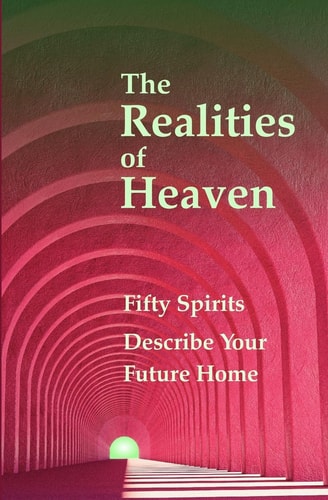 The Realities of Heaven Fifty Spirits Describe Your Future Home