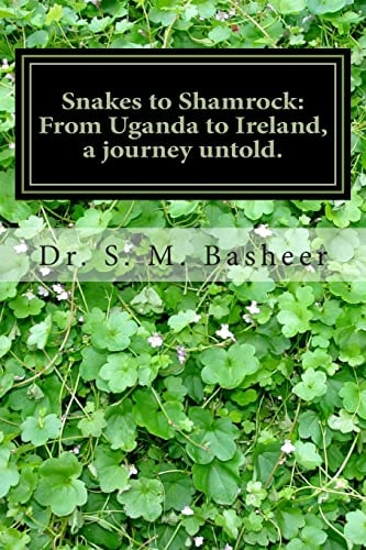 Snakes to Shamrock From Uganda to Ireland, a Journey Untold.: A Life's Journey from Africa to Ireland Seen from an Indian Boys Experience.