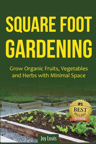 Square Foot Gardening Grow Organic Fruits, Vegetables and Herbs with Minimal Space