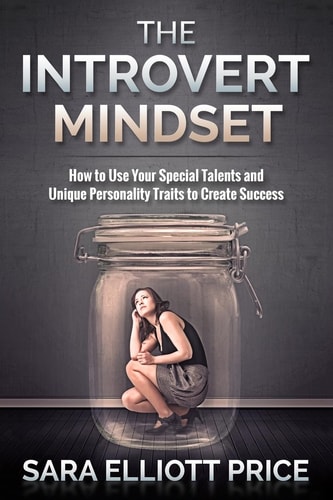 The Introvert Mindset How to Use Your Special Talents and Unique Personality Traits to Create Success