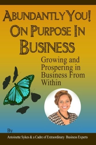 Abundantly You! On Purpose in Business Growing And Prospering In Business From Within