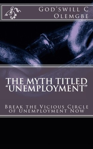 The Myth Titled "Unemployment" Break the Vicious Circle of Unemployment Now
