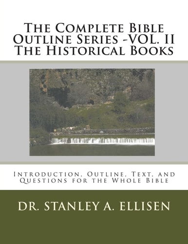 The Complete Bible Outline Series -VOL.II - The Historical Books Introduction, Outline, Text, and Questions for the Whole Bible