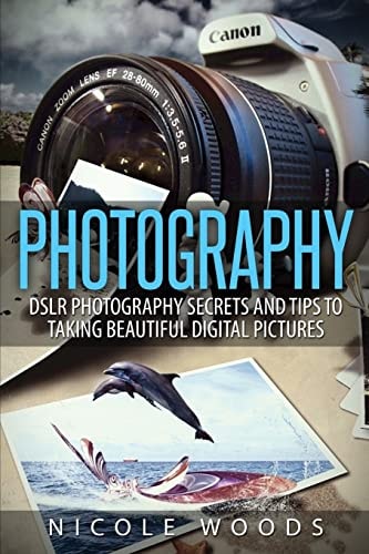 Photography DSLR Photography Secrets and Tips to Taking Beautiful Digital Pictures
