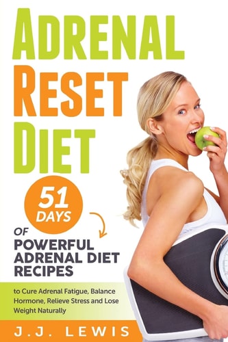 Adrenal Reset Diet 51 Days of Powerful Adrenal Diet Recipes to Cure Adrenal Fatigue, Balance Hormone, Relieve Stress and Lose Weight Naturally