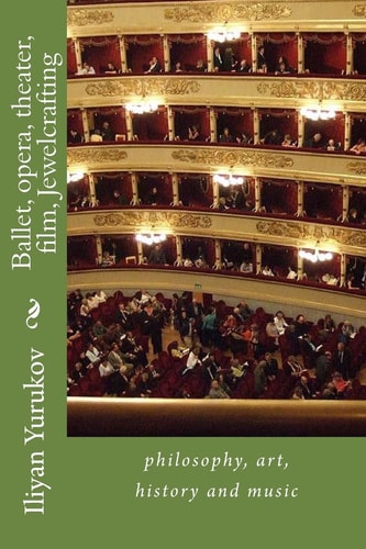 Ballet, Opera, Theater, Film, Jewelcrafting Philosophy, Art, History and Music