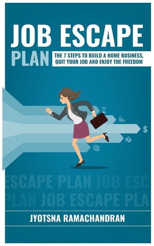 Job Escape Plan The 7 Steps to Build a Home Business, Quit Your Job & Enjoy the Freedom