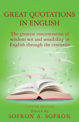 Great Quotations in English The Greatest Concentration of Wisdom Wit and Sensibility in English Through the Centuries