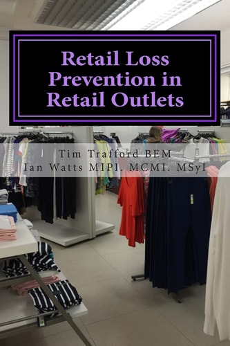 Retail Loss Prevention in Retail Outlets How to Identify Causes of Loss, Design Out Loss and Prevent Loss in Retail Outlets