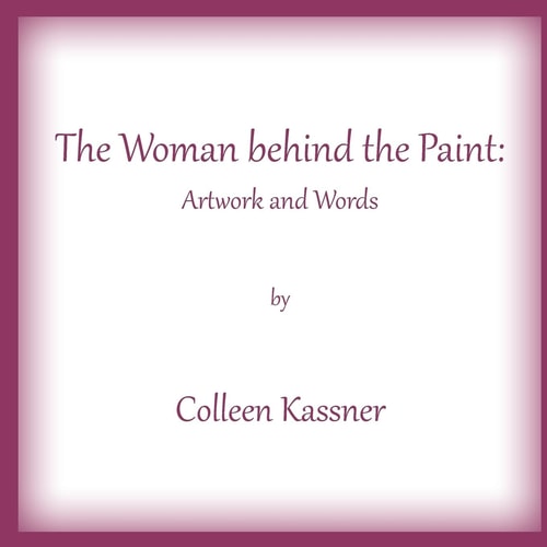 The Woman Behind the Paint Artwork and Words by Colleen Kassner