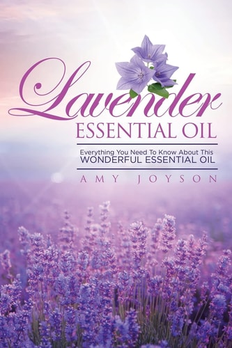 Lavender Essential Oil Everything You Need to Know about This Wonderful Essential Oil