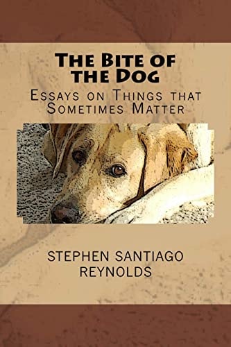 The Bite of the Dog Essays on Things That Sometimes Matter