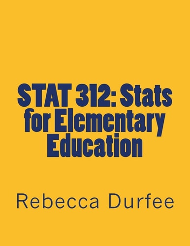 Stat 312 Stats for Elementary Education