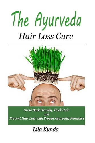 The Ayurveda Hair Loss Cure Preventing Hair Loss and Reversing Healthy Hair Growth For Life Through Proven Ayurvedic Remedies