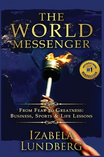 The World Messenger From Fear to Greatness: Business, Sports and Life Lessons of Personal SuperPower