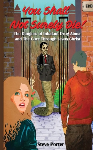 You Shall Not Surely Die! The Dangers of Inhalant Drug Abuse and The Cure Through Jesus Christ
