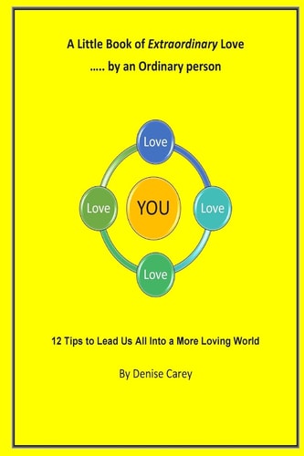A Little Book of Extraordinary Love by an Ordinary Person 12 Tips to Lead Us All Into a More Loving World
