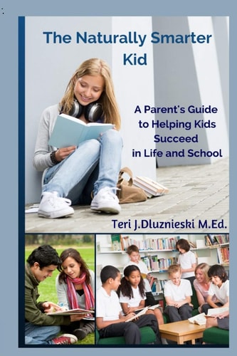 The Naturally Smarter Kid A Parent's Guide to Helping Kids Succeed in School and Life