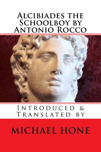 Alcibiades the Schoolboy by Antonio Rocco Introduced and Translated By