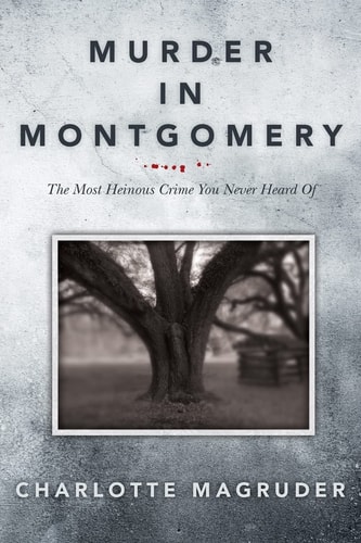 Murder in Montgomery The Most Heinous Crime You Never Heard Of
