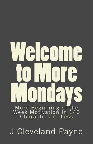 Welcome to More Mondays A New Batch of Beginning of the Week Motivation in 140 Characters Or Less