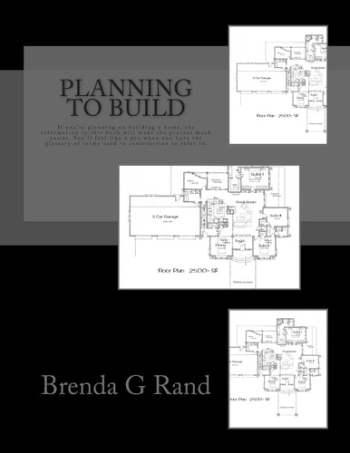 Planning to Build If You're Planning on Building a Home, the Information in This Book Will Make the Process Much Easier for You. You'll Feel Like a Pro