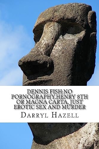 Dennis Fish No Pornography, Henry 8th Or Magna Carta, Just Erotic Sex and Murder: Book 3 Debauched Dennis Trilogy: Ultimate Black Comedy
