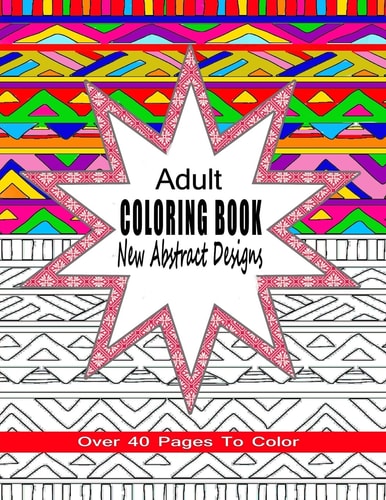 Adult Coloring Book New Abstract Designs Stress Relief, Meditation Or for Fun with Over 40 Pages to Color
