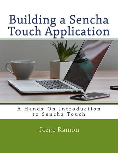Building a Sencha Touch Application A Hands-On Introduction to Sencha Touch