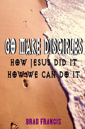 Go Make Disciples How Jesus Did It, How We Can Do It