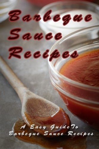 Barbecue Sauce Recipes The Easy Guide To Barbecue Sauce Recipes