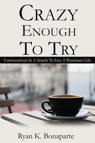 Crazy Enough To Try Conversations in My Search to Live a Passionate Life.