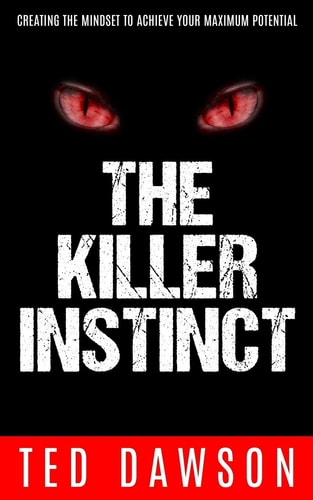 The Killer Instinct Creating the Mindset to Achieve Your Maximum Potential