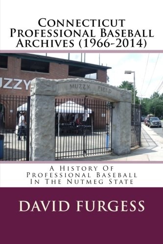 Connecticut Professional Baseball Archives (1966-2014) A History Of Professional Baseball In The Nutmeg State