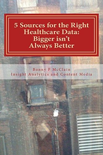 5 Sources for the Right Healthcare Data: Bigger Isn't Always Better Find the Right Data for Your Healthcare Analytics
