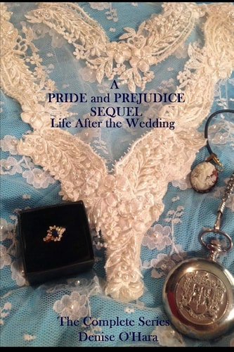 A Pride and Prejudice Sequel: LIfe After the Wedding The Complete Series